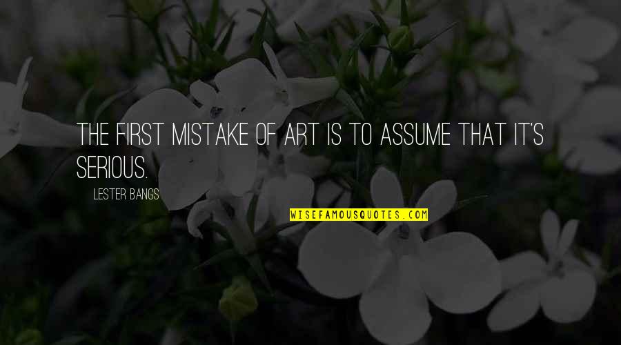 Lester's Quotes By Lester Bangs: The first mistake of art is to assume Lester's Quotes By Lester Bangs: The first mistake of art is to assume