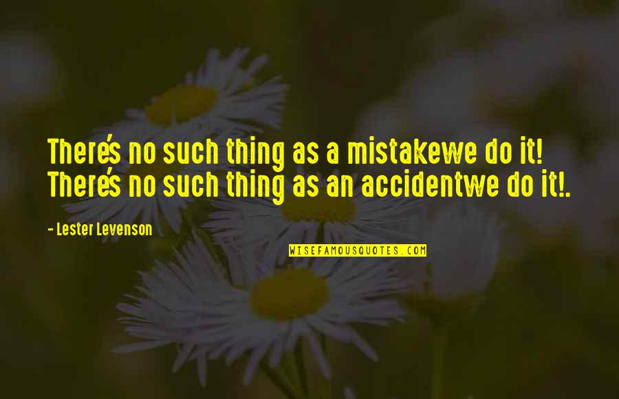 Lester's Quotes By Lester Levenson: There's no such thing as a mistakewe do Lester's Quotes By Lester Levenson: There's no such thing as a mistakewe do