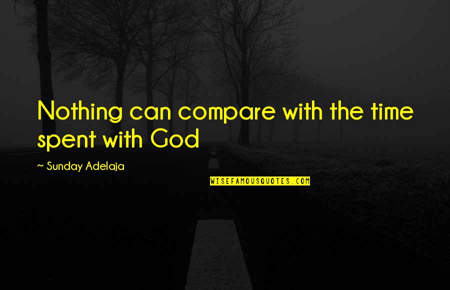 Lestina Zmrzlina Quotes By Sunday Adelaja: Nothing can compare with the time spent with