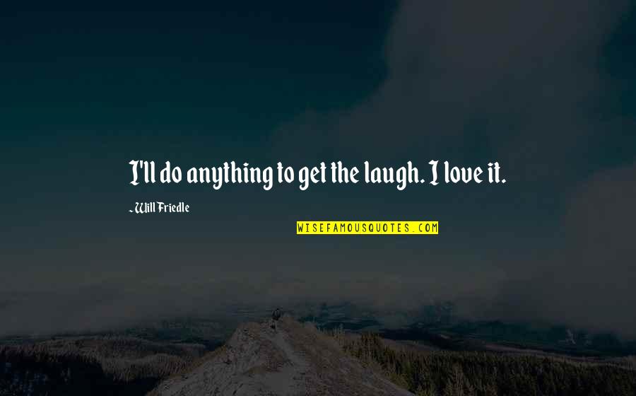 Leston Holdings Quotes By Will Friedle: I'll do anything to get the laugh. I