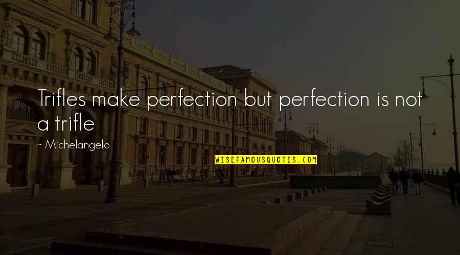 Lestrade Rank Quotes By Michelangelo: Trifles make perfection but perfection is not a Lestrade Rank Quotes By Michelangelo: Trifles make perfection but perfection is not a