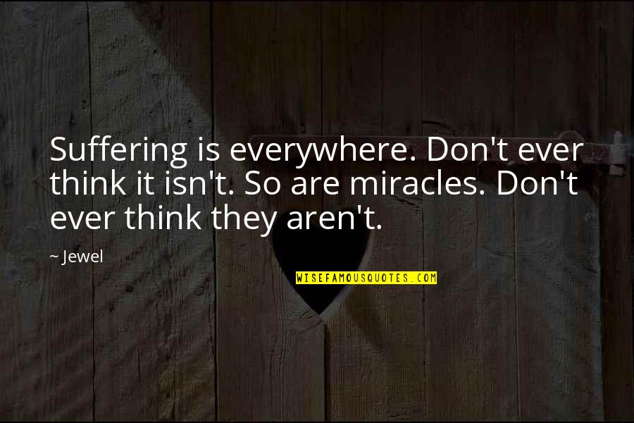 Lestresorsdautrefois Quotes By Jewel: Suffering is everywhere. Don't ever think it isn't. Lestresorsdautrefois Quotes By Jewel: Suffering is everywhere. Don't ever think it isn't.