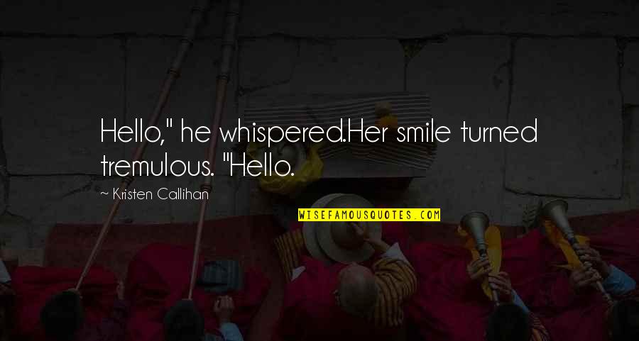 Lestresorsdautrefois Quotes By Kristen Callihan: Hello," he whispered.Her smile turned tremulous. "Hello. Lestresorsdautrefois Quotes By Kristen Callihan: Hello," he whispered.Her smile turned tremulous. "Hello.