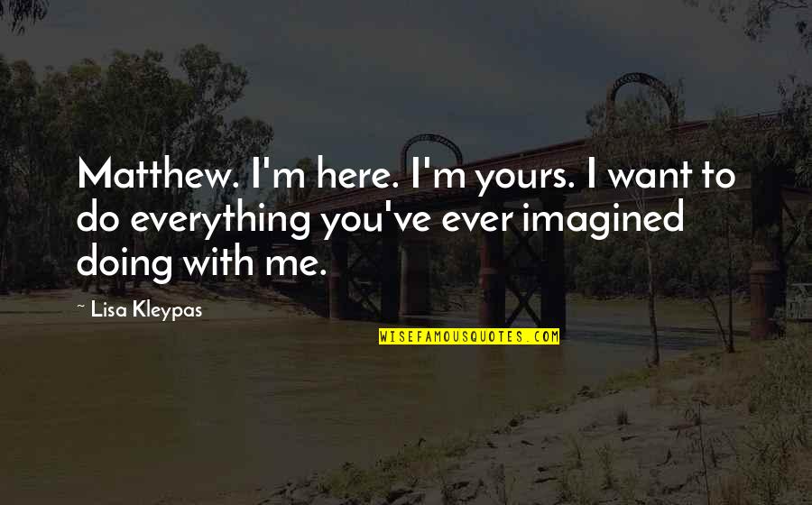 Lesty N Fuszern V Ny Quotes By Lisa Kleypas: Matthew. I'm here. I'm yours. I want to Lesty N Fuszern V Ny Quotes By Lisa Kleypas: Matthew. I'm here. I'm yours. I want to