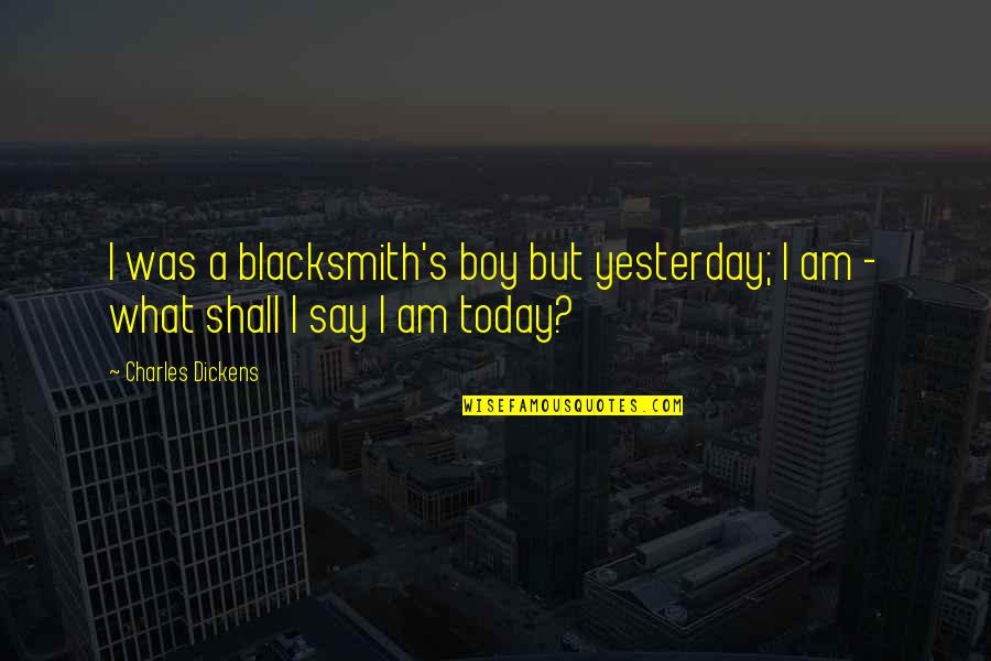 Lesverbs Quotes By Charles Dickens: I was a blacksmith's boy but yesterday; I