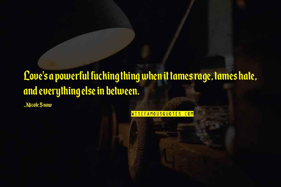 Leszarom Mit Quotes By Nicole Snow: Love's a powerful fucking thing when it tames Leszarom Mit Quotes By Nicole Snow: Love's a powerful fucking thing when it tames
