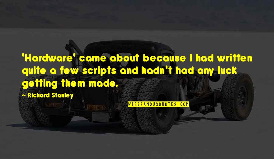 Leszarom Mit Quotes By Richard Stanley: 'Hardware' came about because I had written quite Leszarom Mit Quotes By Richard Stanley: 'Hardware' came about because I had written quite