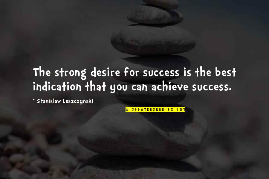Leszczynski Stanislaw Quotes By Stanislaw Leszczynski: The strong desire for success is the best Leszczynski Stanislaw Quotes By Stanislaw Leszczynski: The strong desire for success is the best