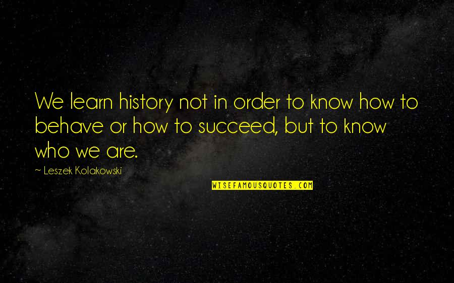 Leszek Kolakowski Quotes By Leszek Kolakowski: We learn history not in order to know