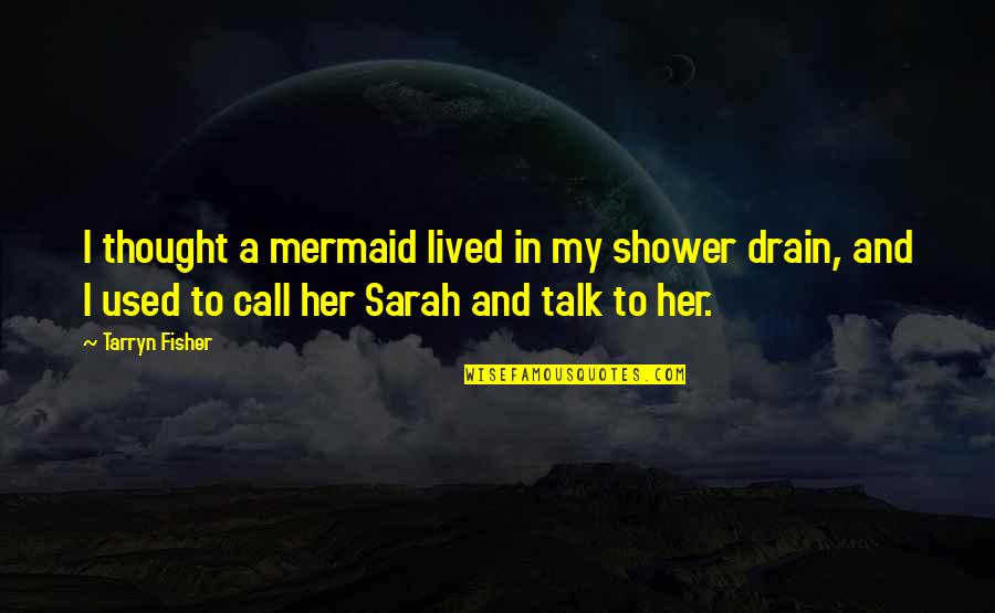 Leszek Zadlo Quotes By Tarryn Fisher: I thought a mermaid lived in my shower Leszek Zadlo Quotes By Tarryn Fisher: I thought a mermaid lived in my shower