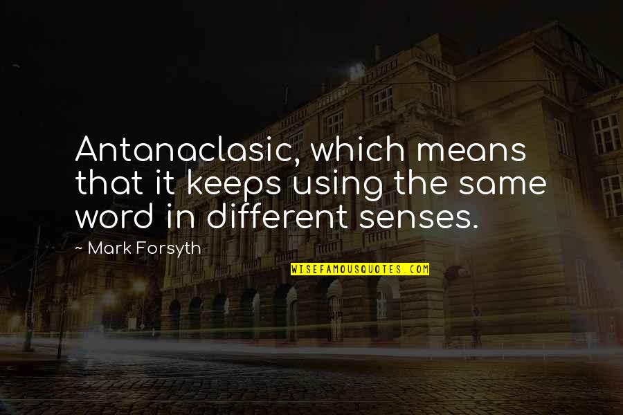 Leszkowice Quotes By Mark Forsyth: Antanaclasic, which means that it keeps using the
