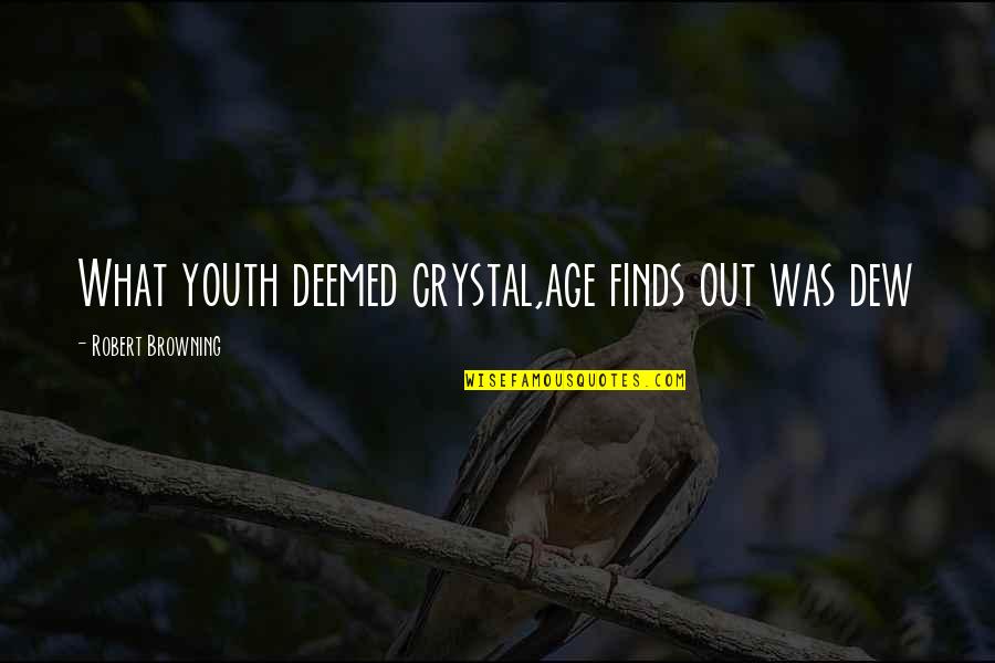 Leszkowice Quotes By Robert Browning: What youth deemed crystal,age finds out was dew Leszkowice Quotes By Robert Browning: What youth deemed crystal,age finds out was dew