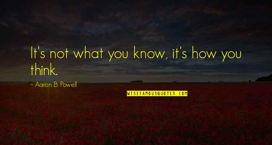 Lesznek M G Quotes By Aaron B. Powell: It's not what you know, it's how you Lesznek M G Quotes By Aaron B. Powell: It's not what you know, it's how you