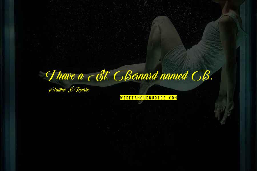 Lesznek M G Quotes By Heather O'Rourke: I have a St. Bernard named B. Lesznek M G Quotes By Heather O'Rourke: I have a St. Bernard named B.