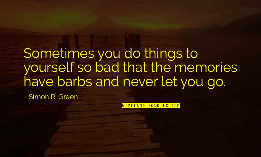 Let Bad Things Go Quotes By Simon R. Green: Sometimes you do things to yourself so bad