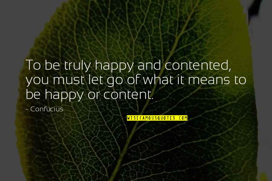 Let Be Happy Quotes By Confucius: To be truly happy and contented, you must