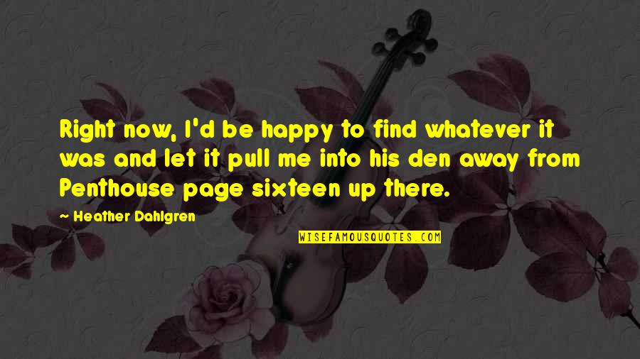 Let Be Happy Quotes By Heather Dahlgren: Right now, I'd be happy to find whatever