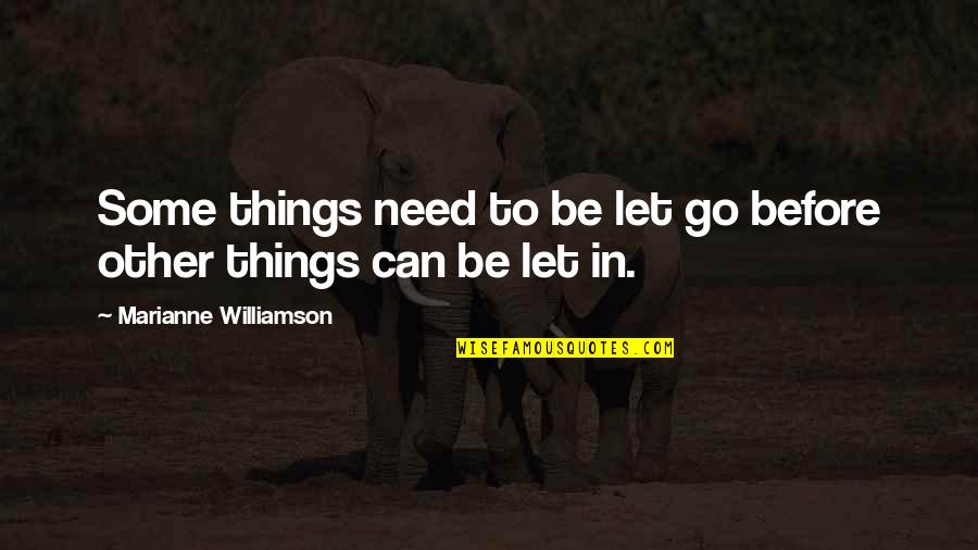 Let Be Happy Quotes By Marianne Williamson: Some things need to be let go before