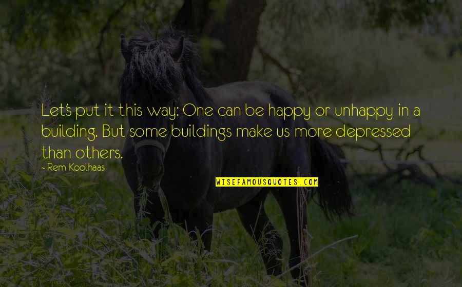 Let Be Happy Quotes By Rem Koolhaas: Let's put it this way: One can be