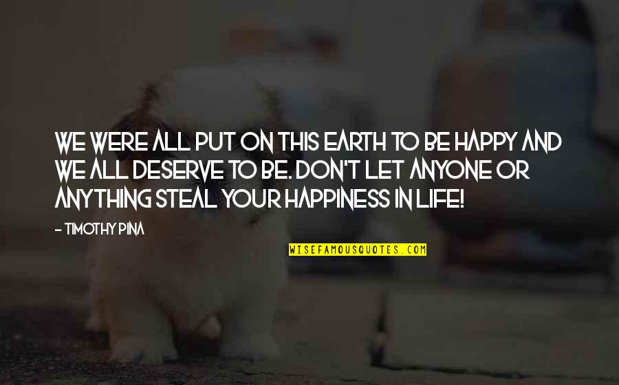 Let Be Happy Quotes By Timothy Pina: We were all put on this earth to