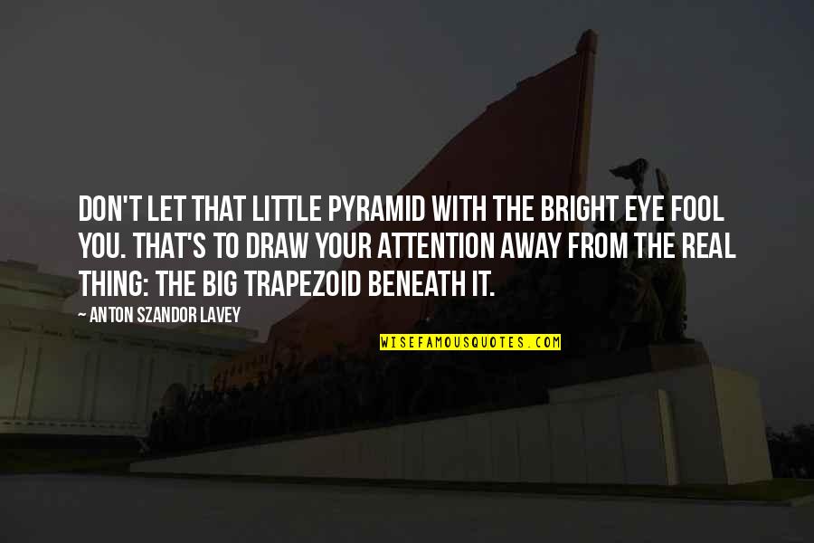 Let Be Real Quotes By Anton Szandor LaVey: Don't let that little pyramid with the bright