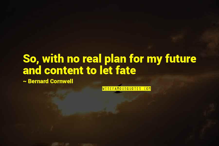 Let Be Real Quotes By Bernard Cornwell: So, with no real plan for my future