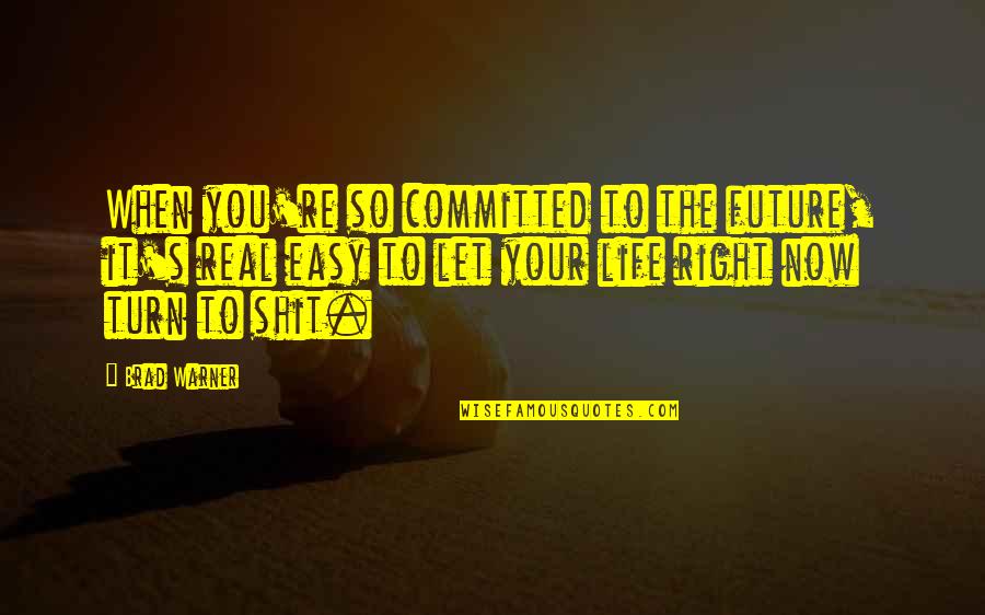 Let Be Real Quotes By Brad Warner: When you're so committed to the future, it's