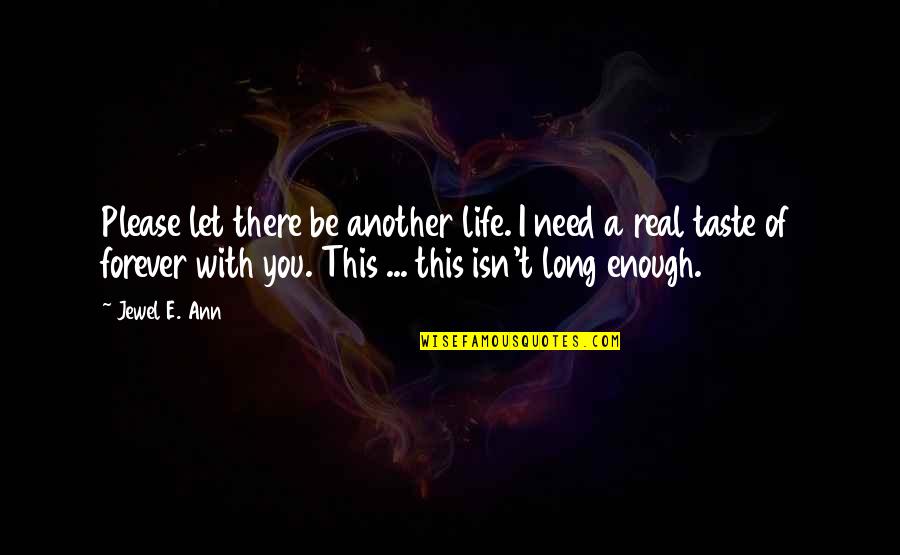 Let Be Real Quotes By Jewel E. Ann: Please let there be another life. I need