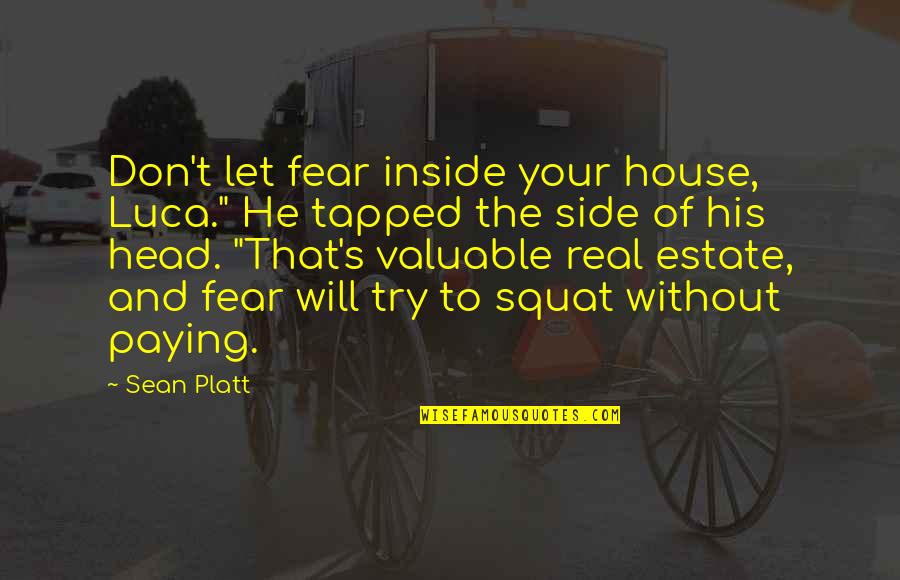 Let Be Real Quotes By Sean Platt: Don't let fear inside your house, Luca." He