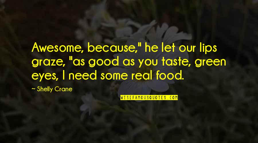 Let Be Real Quotes By Shelly Crane: Awesome, because," he let our lips graze, "as