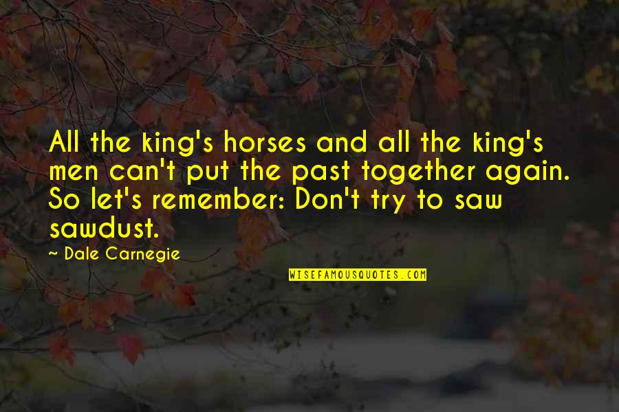 Let Be Together Again Quotes By Dale Carnegie: All the king's horses and all the king's