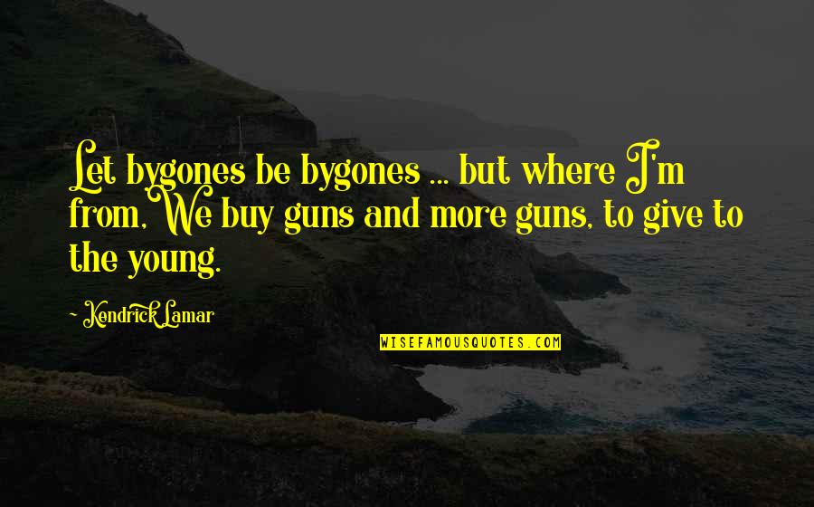 Let Bygones Be Bygones Quotes By Kendrick Lamar: Let bygones be bygones ... but where I'm