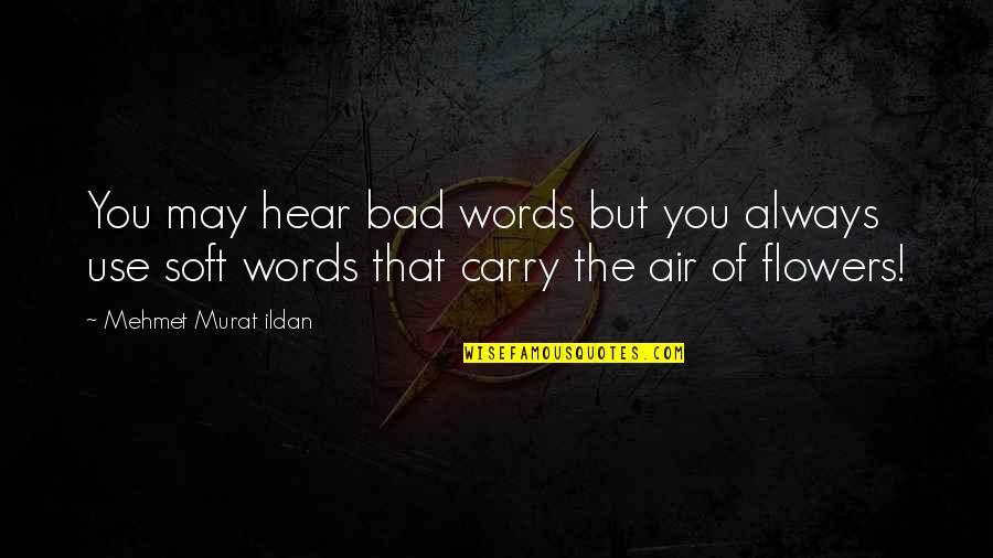 Let Dai Quotes By Mehmet Murat Ildan: You may hear bad words but you always Let Dai Quotes By Mehmet Murat Ildan: You may hear bad words but you always