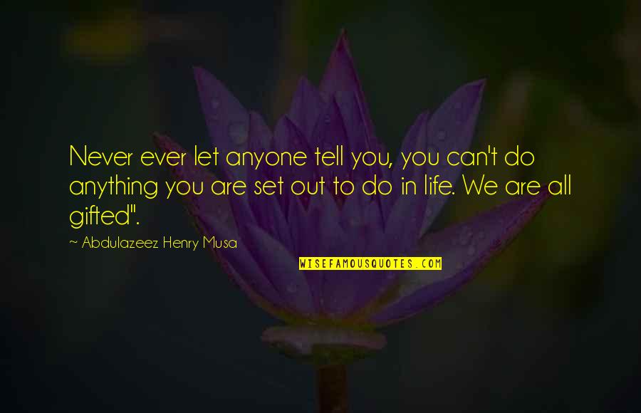 Let Do It Motivational Quotes By Abdulazeez Henry Musa: Never ever let anyone tell you, you can't