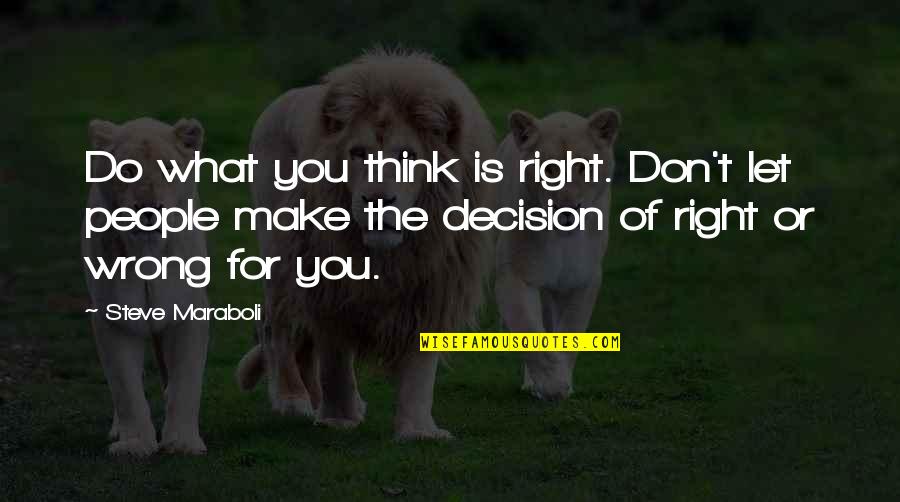 Let Do It Motivational Quotes By Steve Maraboli: Do what you think is right. Don't let