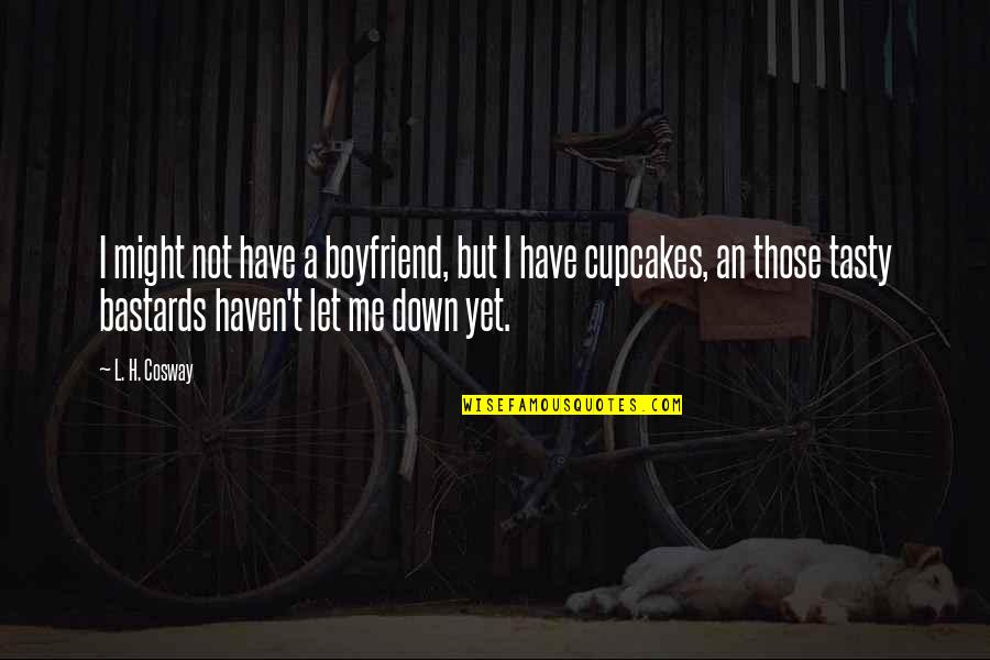 Let Down By Boyfriend Quotes By L. H. Cosway: I might not have a boyfriend, but I Let Down By Boyfriend Quotes By L. H. Cosway: I might not have a boyfriend, but I