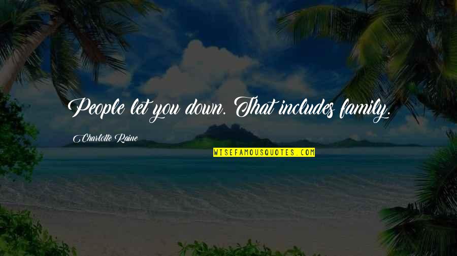 Let Down By Family Quotes By Charlotte Raine: People let you down. That includes family.