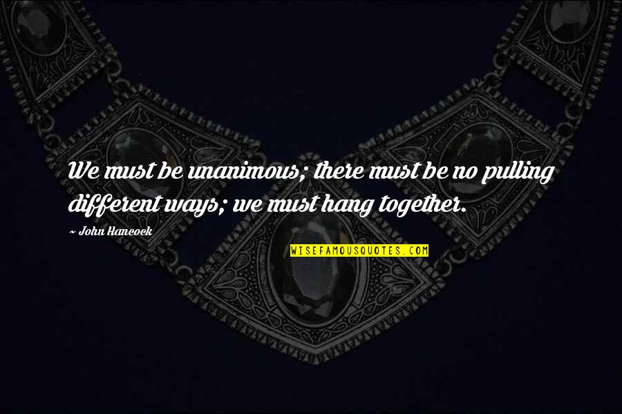 Let Down By Family Quotes By John Hancock: We must be unanimous; there must be no