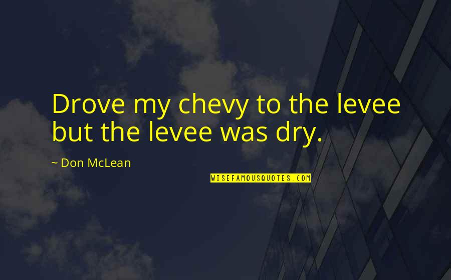 Let Down In Love Quotes By Don McLean: Drove my chevy to the levee but the