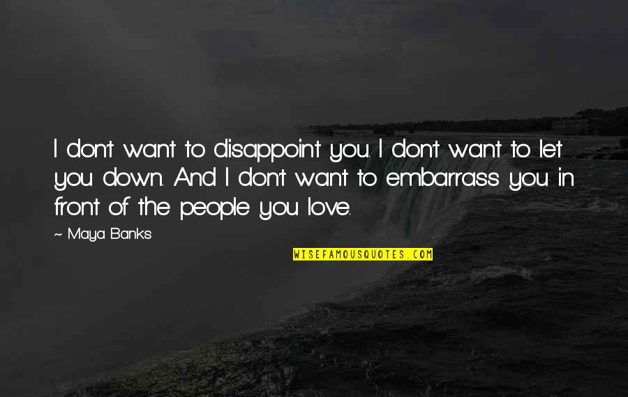 Let Down In Love Quotes By Maya Banks: I don't want to disappoint you. I don't