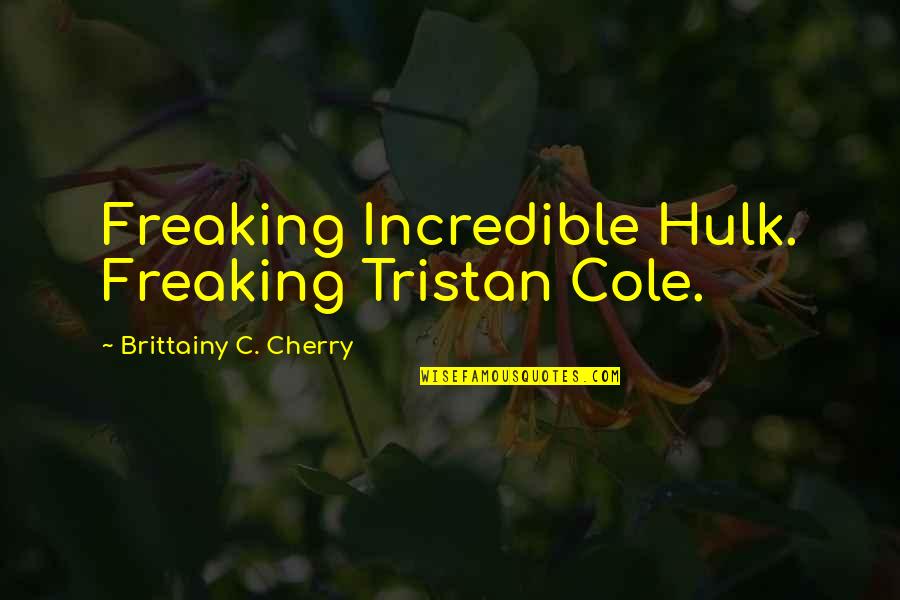Let Down Sayings & Quotes By Brittainy C. Cherry: Freaking Incredible Hulk. Freaking Tristan Cole.