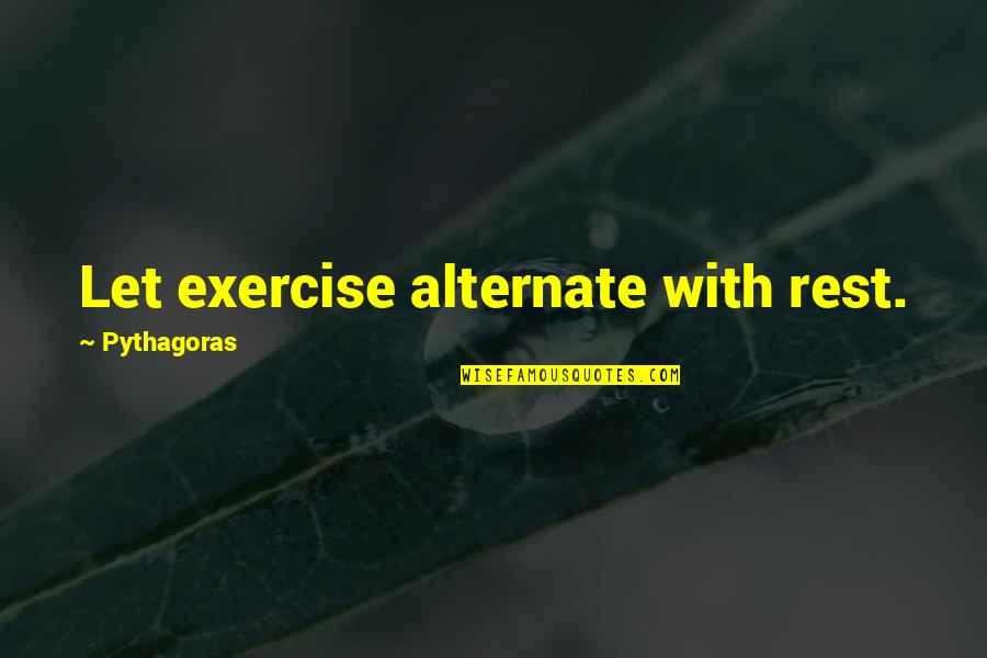 Let Down Sayings & Quotes By Pythagoras: Let exercise alternate with rest.