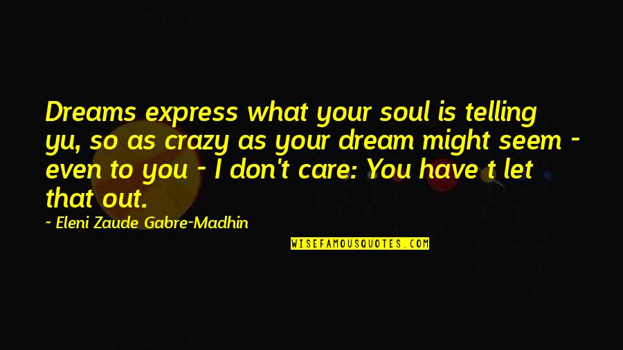 Let Down Your Pride Quotes By Eleni Zaude Gabre-Madhin: Dreams express what your soul is telling yu,