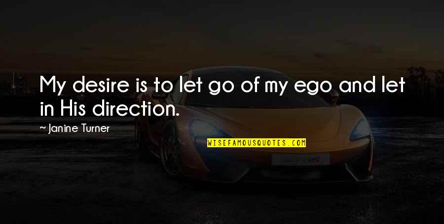 Let Ego Go Quotes By Janine Turner: My desire is to let go of my