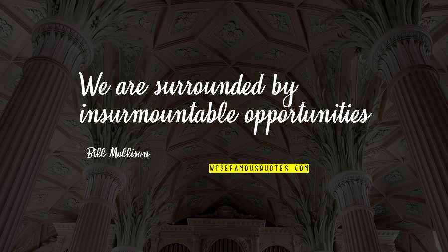 Let Fools Be Fools Quotes By Bill Mollison: We are surrounded by insurmountable opportunities