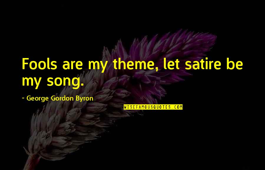 Let Fools Be Fools Quotes By George Gordon Byron: Fools are my theme, let satire be my