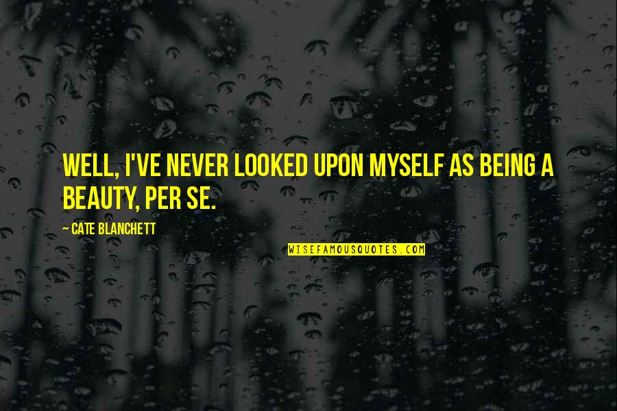 Let Friends Go Quotes By Cate Blanchett: Well, I've never looked upon myself as being