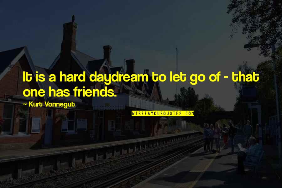 Let Friends Go Quotes By Kurt Vonnegut: It is a hard daydream to let go