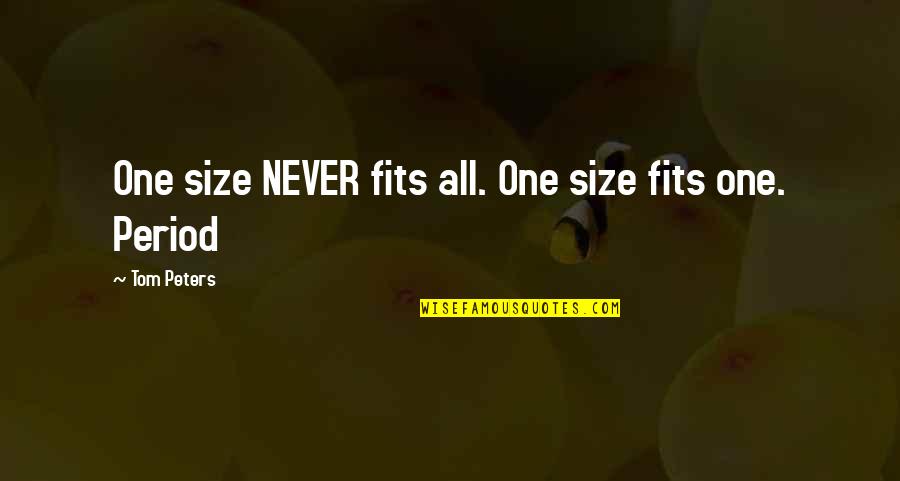 Let Friends Go Quotes By Tom Peters: One size NEVER fits all. One size fits