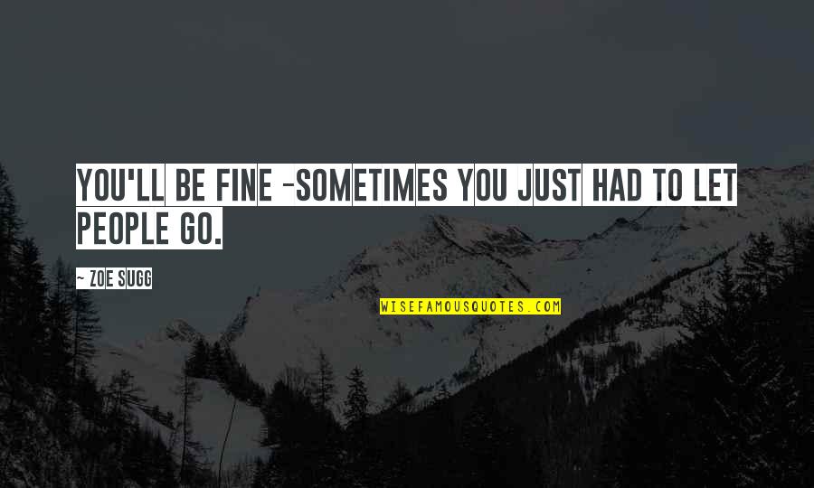 Let Friends Go Quotes By Zoe Sugg: You'll be fine -sometimes you just had to